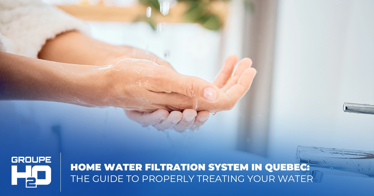 Home Water Filtration System in Quebec: A Guide to Treating Your Water Properly