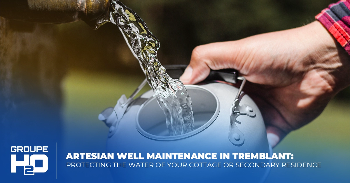 Artesian Well Maintenance in Tremblant: Protecting the Water at Your Cottage or Secondary Residence
