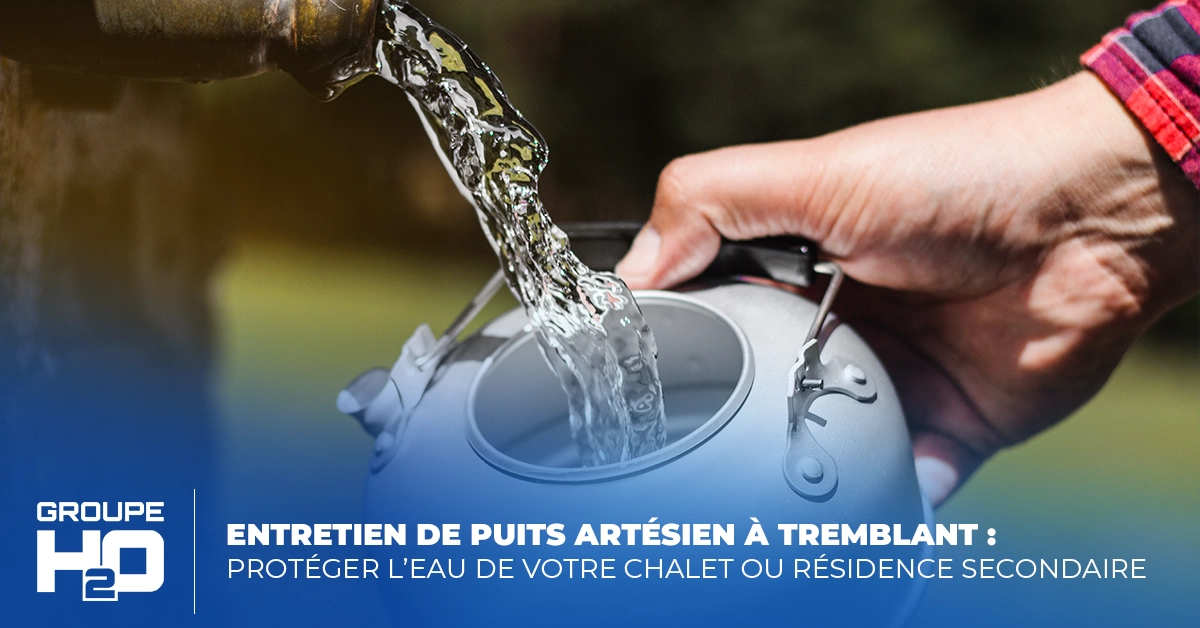 Entretien de puits artésien à Tremblant : protéger l’eau de votre chalet ou résidence secondaire